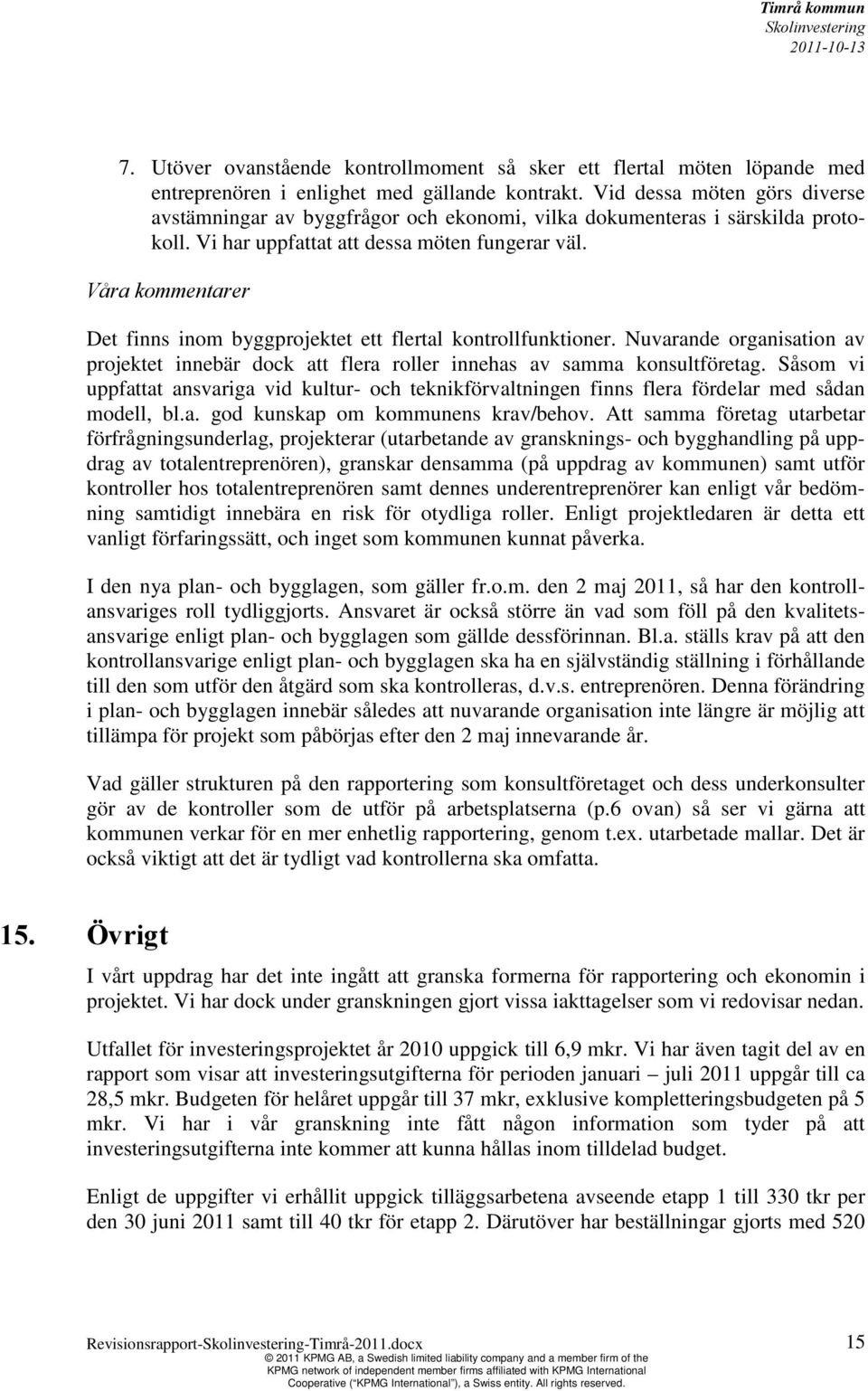 Våra kommentarer Det finns inom byggprojektet ett flertal kontrollfunktioner. Nuvarande organisation av projektet innebär dock flera roller innehas av samma konsultföretag.