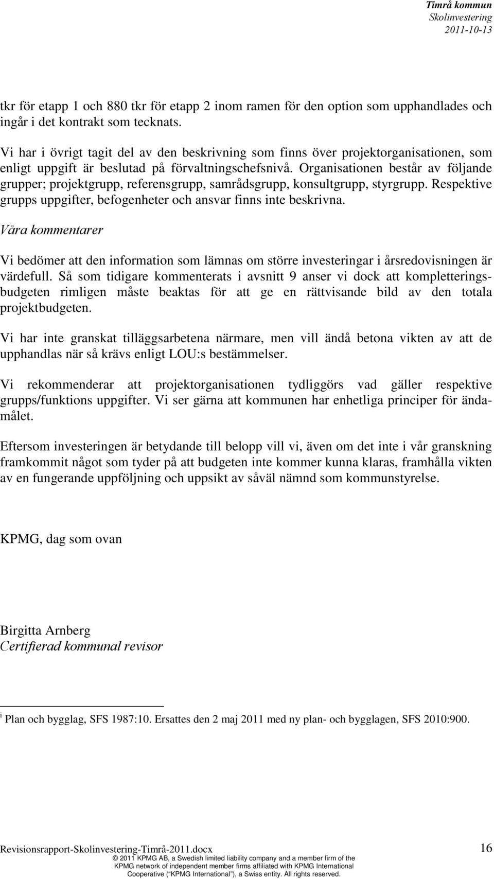 Organisationen består av följande grupper; projektgrupp, referensgrupp, samrådsgrupp, konsultgrupp, styrgrupp. Respektive grupps uppgifter, befogenheter och ansvar finns inte beskrivna.