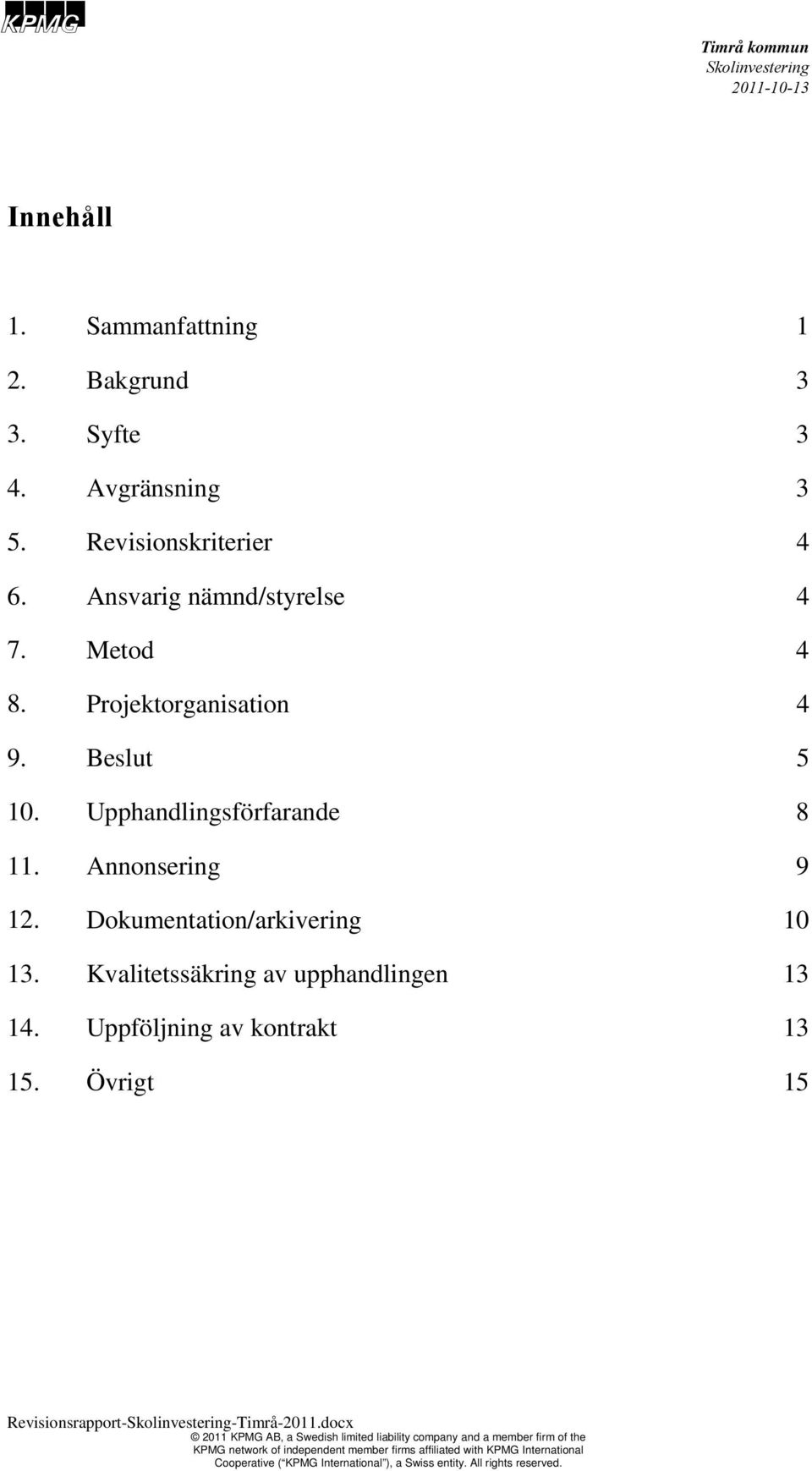 Beslut 10. Upphandlingsförfarande 11. Annonsering 12. Dokumentation/arkivering 13.