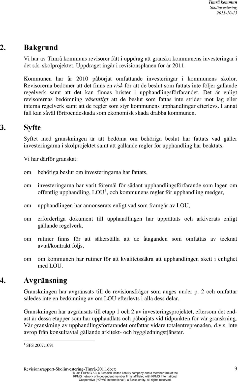 Revisorerna bedömer det finns en risk för de beslut som fats inte följer gällande regelverk samt det kan finnas brister i upphandlingsförfarandet.