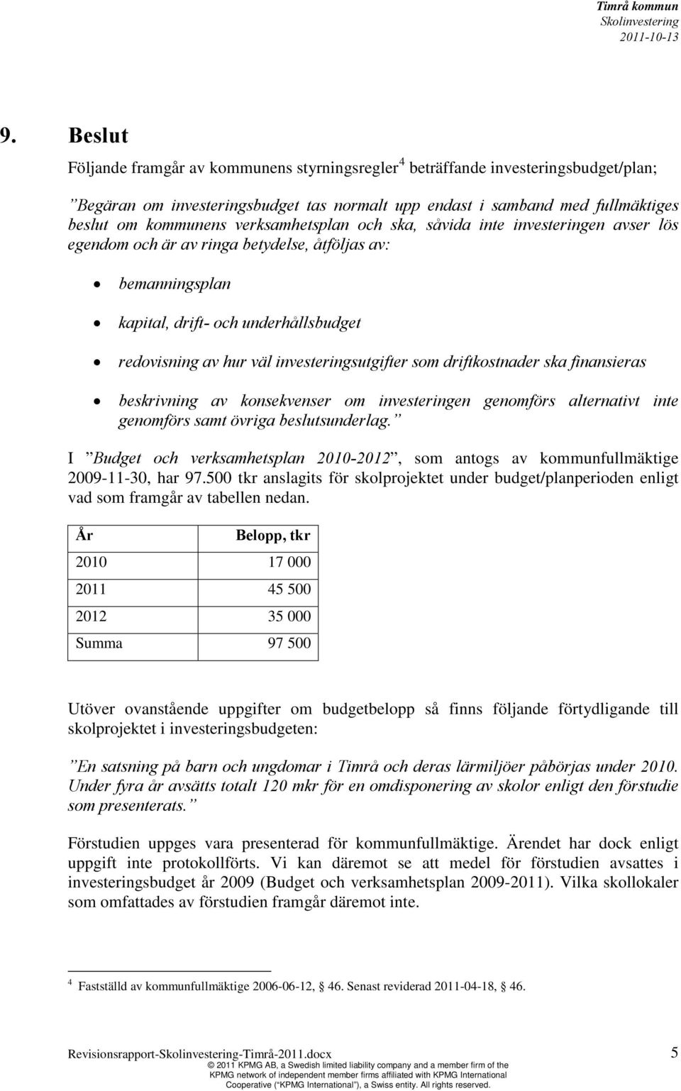 investeringsutgifter som driftkostnader ska finansieras beskrivning av konsekvenser om investeringen genomförs alternativt inte genomförs samt övriga beslutsunderlag.