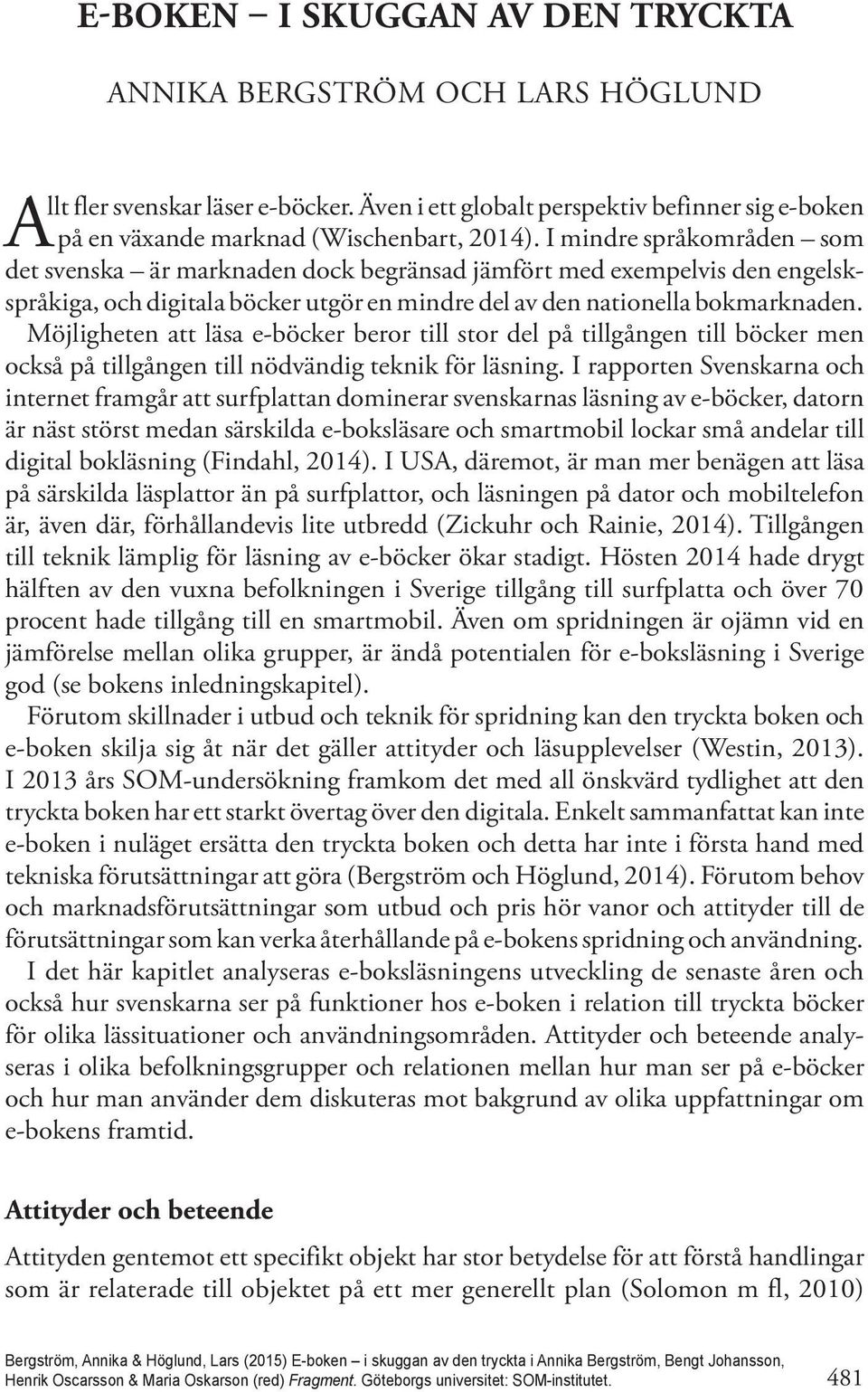 Möjligheten att läsa e-böcker beror till stor del på tillgången till böcker men också på tillgången till nödvändig teknik för läsning.