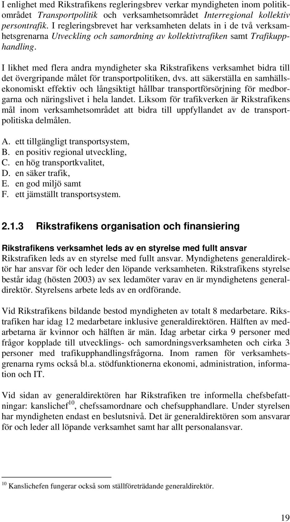 I likhet med flera andra myndigheter ska Rikstrafikens verksamhet bidra till det övergripande målet för transportpolitiken, dvs.