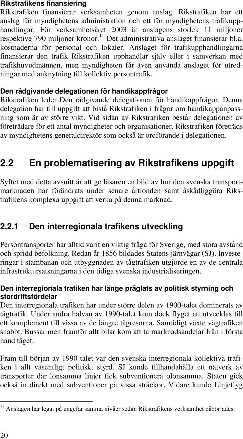 Anslaget för trafikupphandlingarna finansierar den trafik Rikstrafiken upphandlar själv eller i samverkan med trafikhuvudmännen, men myndigheten får även använda anslaget för utredningar med