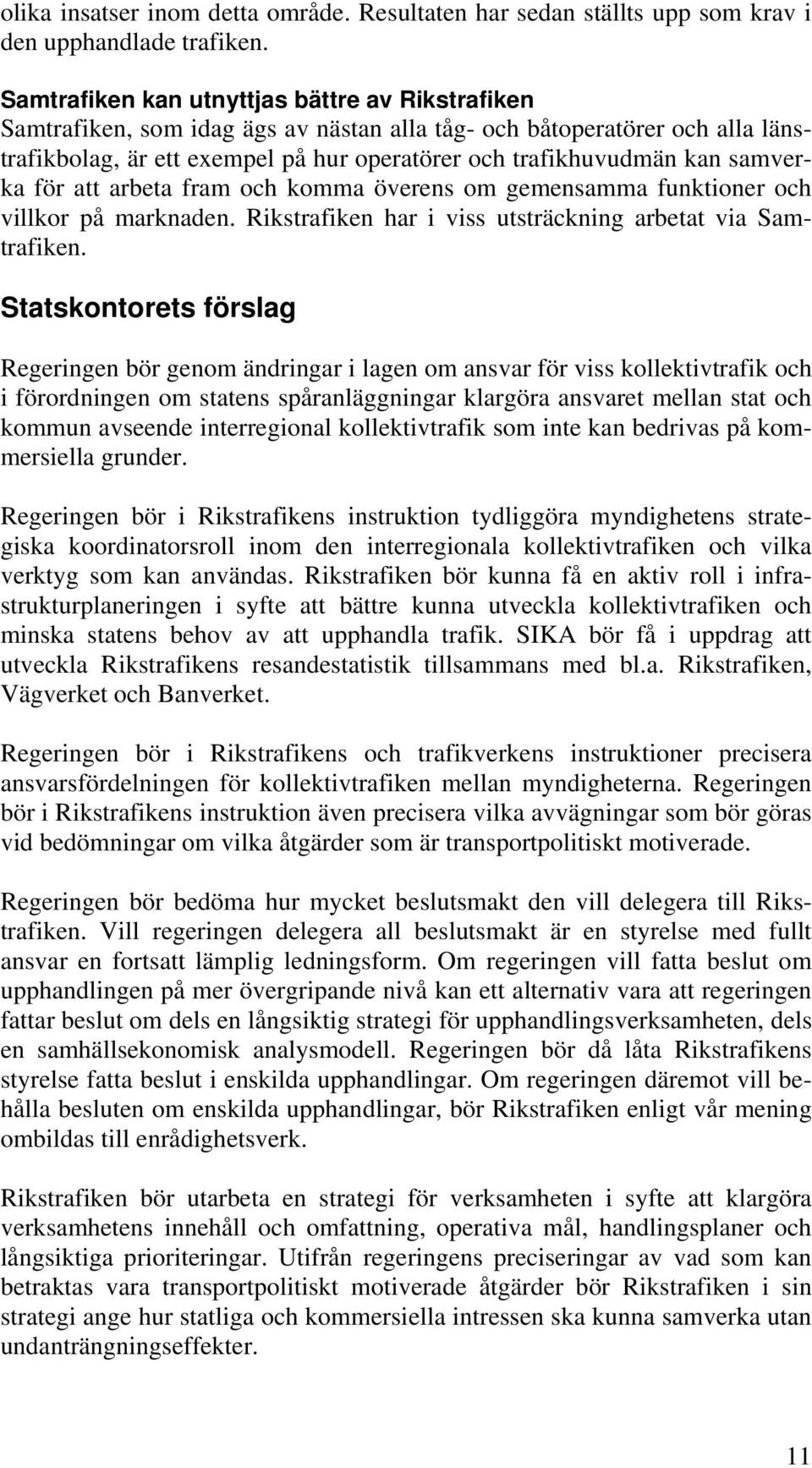 samverka för att arbeta fram och komma överens om gemensamma funktioner och villkor på marknaden. Rikstrafiken har i viss utsträckning arbetat via Samtrafiken.