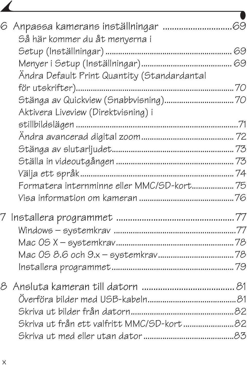 .. 73 Välja ett språk... 74 Formatera internminne eller MMC/SD-kort... 75 Visa information om kameran...76 7 Installera programmet...77 Windows systemkrav...77 Mac OS X systemkrav...78 Mac OS 8.