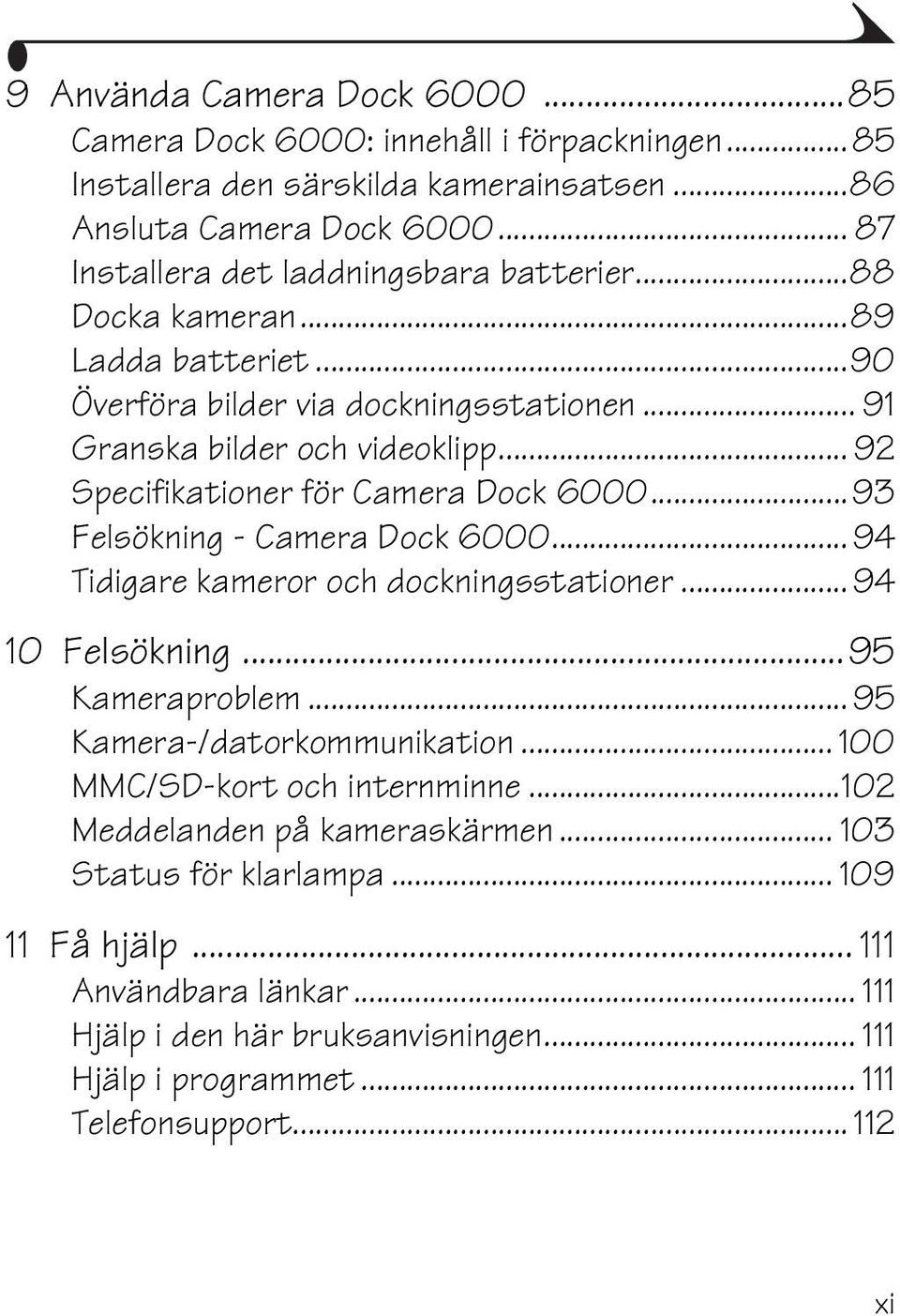 .. 92 Specifikationer för Camera Dock 6000...93 Felsökning - Camera Dock 6000... 94 Tidigare kameror och dockningsstationer... 94 10 Felsökning...95 Kameraproblem.