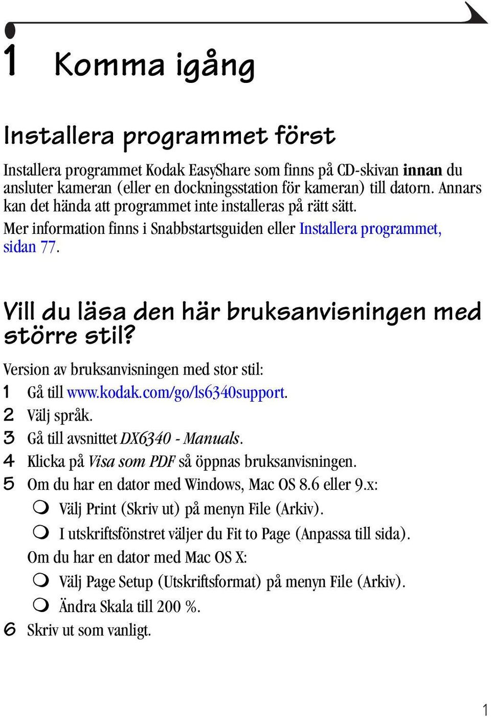 Vill du läsa den här bruksanvisningen med större stil? Version av bruksanvisningen med stor stil: 1 Gå till www.kodak.com/go/ls6340support. 2 Välj språk. 3 Gå till avsnittet DX6340 - Manuals.