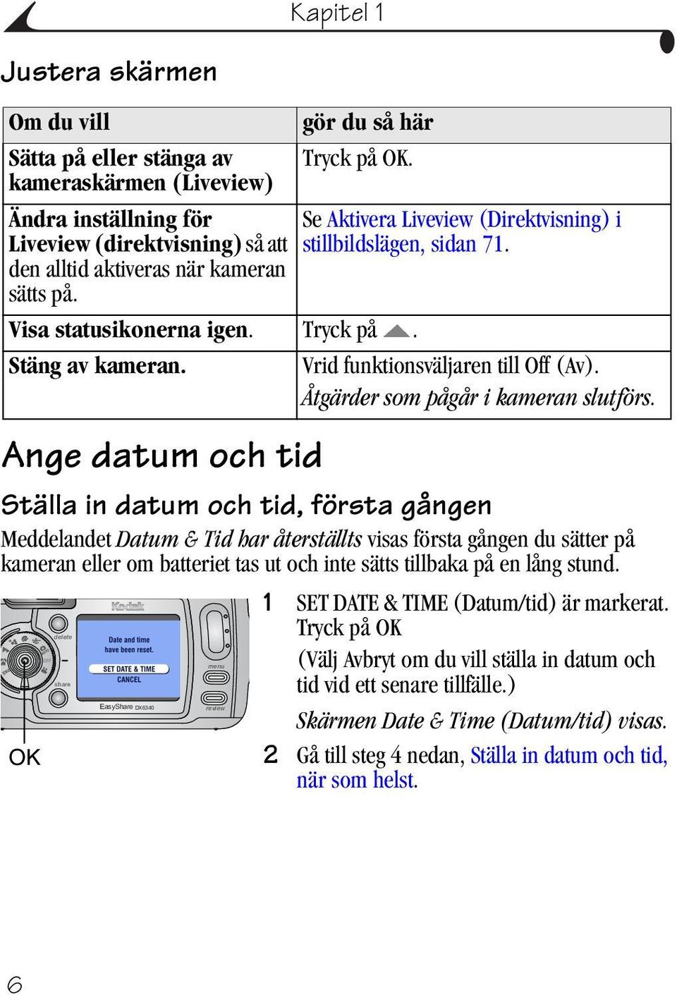 Vrid funktionsväljaren till Off (Av). Åtgärder som pågår i kameran slutförs.