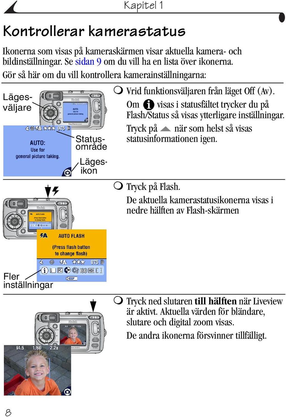 Gör så här om du vill kontrollera kamerainställningarna: Läges- ikon delete Lägesväljare Statusområde Vrid funktionsväljaren från läget Off (Av).