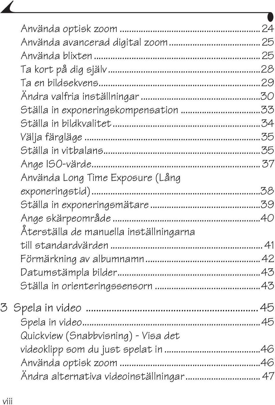 ..38 Ställa in exponeringsmätare...39 Ange skärpeområde...40 Återställa de manuella inställningarna till standardvärden... 41 Förmärkning av albumnamn...42 Datumstämpla bilder.