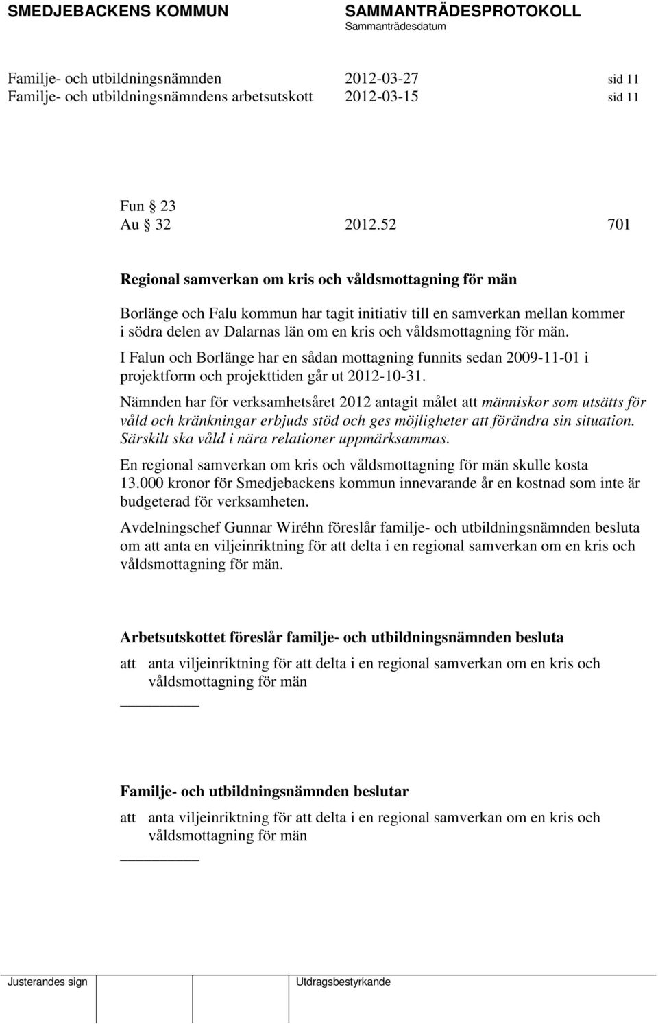 för män. I Falun och Borlänge har en sådan mottagning funnits sedan 2009-11-01 i projektform och projekttiden går ut 2012-10-31.
