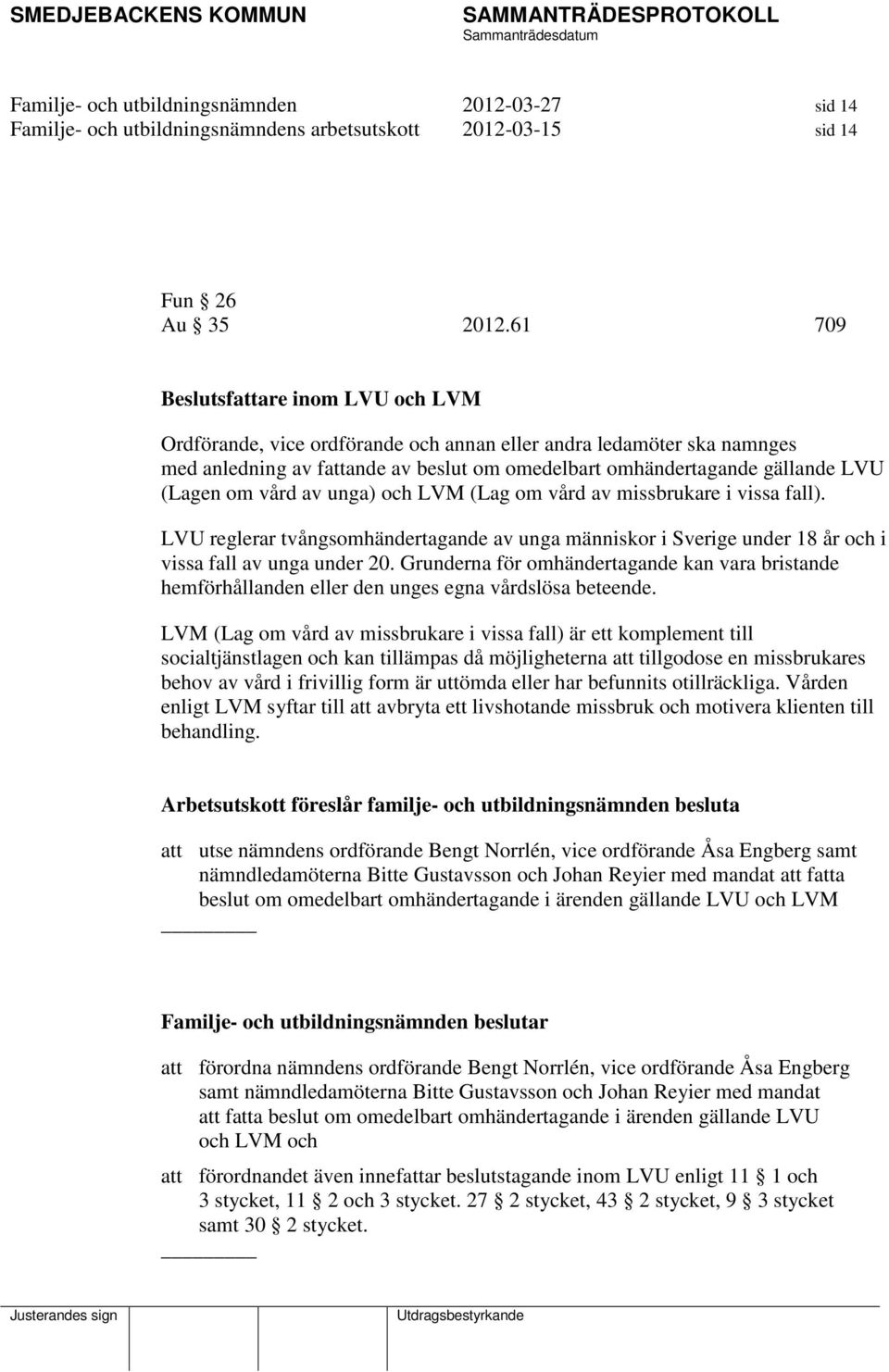 vård av unga) och LVM (Lag om vård av missbrukare i vissa fall). LVU reglerar tvångsomhändertagande av unga människor i Sverige under 18 år och i vissa fall av unga under 20.