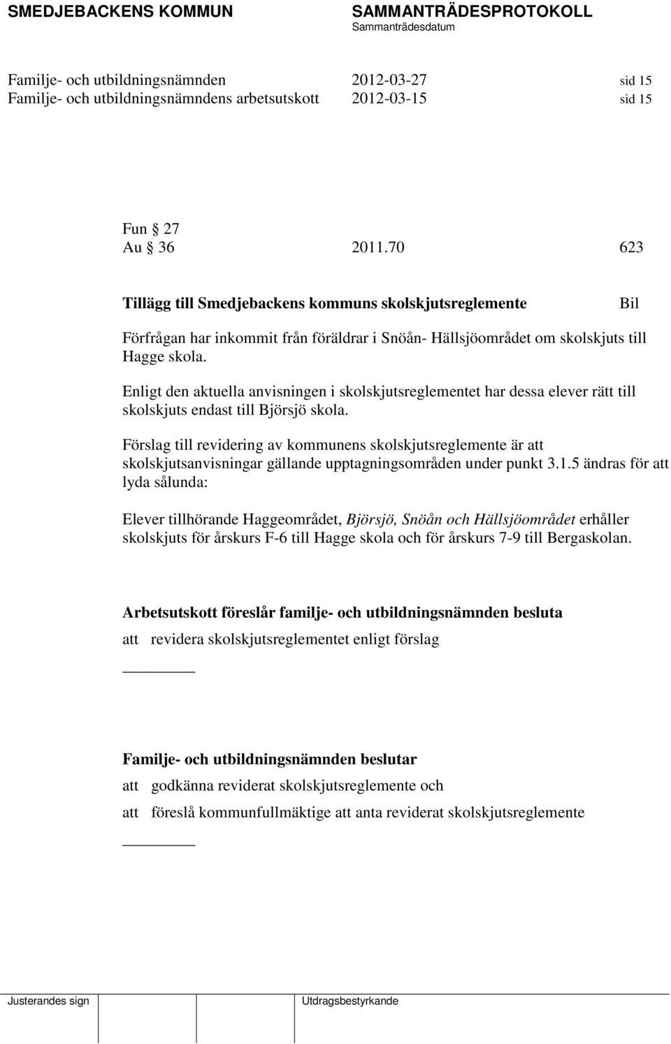 Enligt den aktuella anvisningen i skolskjutsreglementet har dessa elever rätt till skolskjuts endast till Björsjö skola.