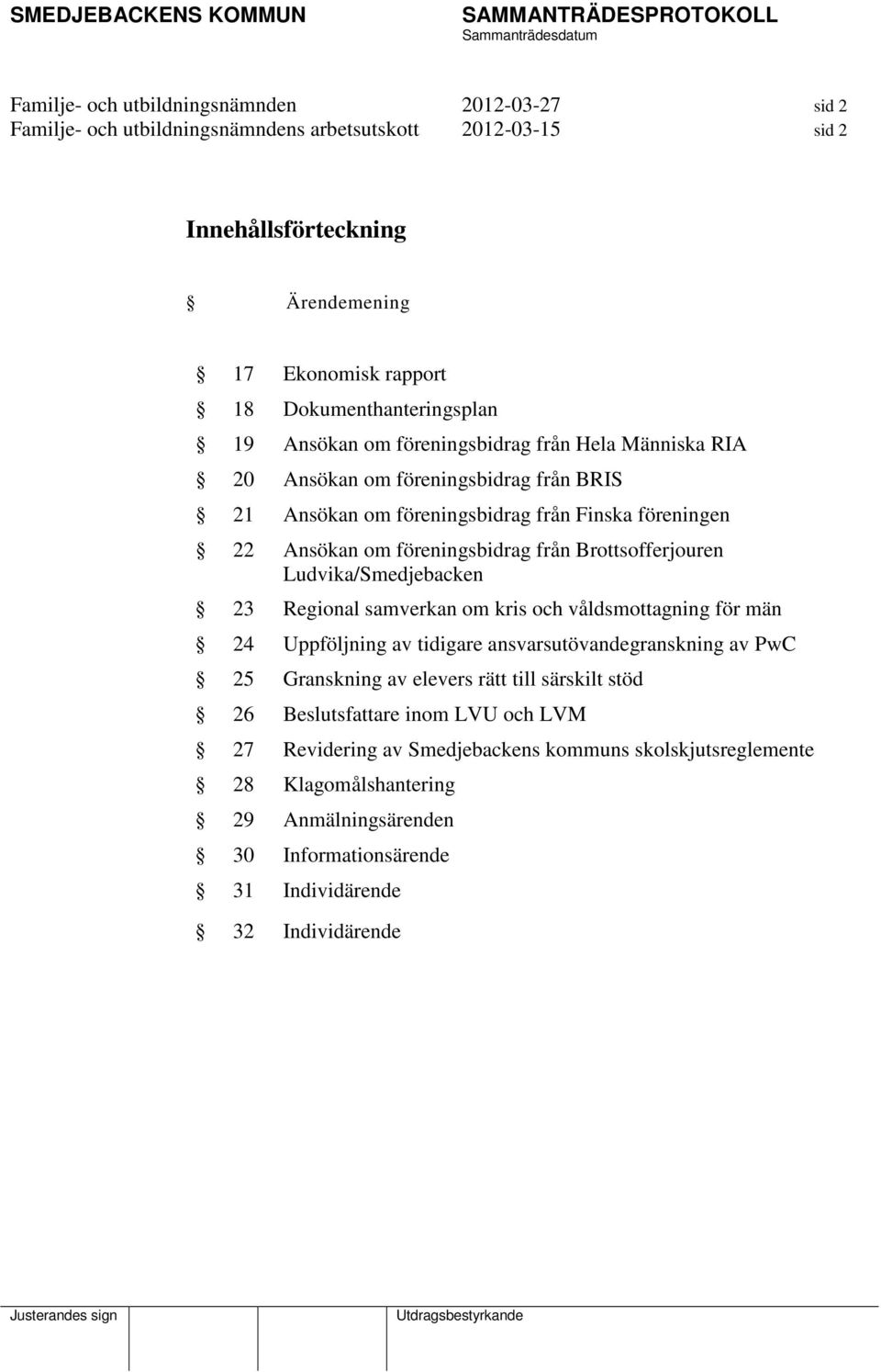 Brottsofferjouren Ludvika/Smedjebacken 23 Regional samverkan om kris och våldsmottagning för män 24 Uppföljning av tidigare ansvarsutövandegranskning av PwC 25 Granskning av elevers rätt till