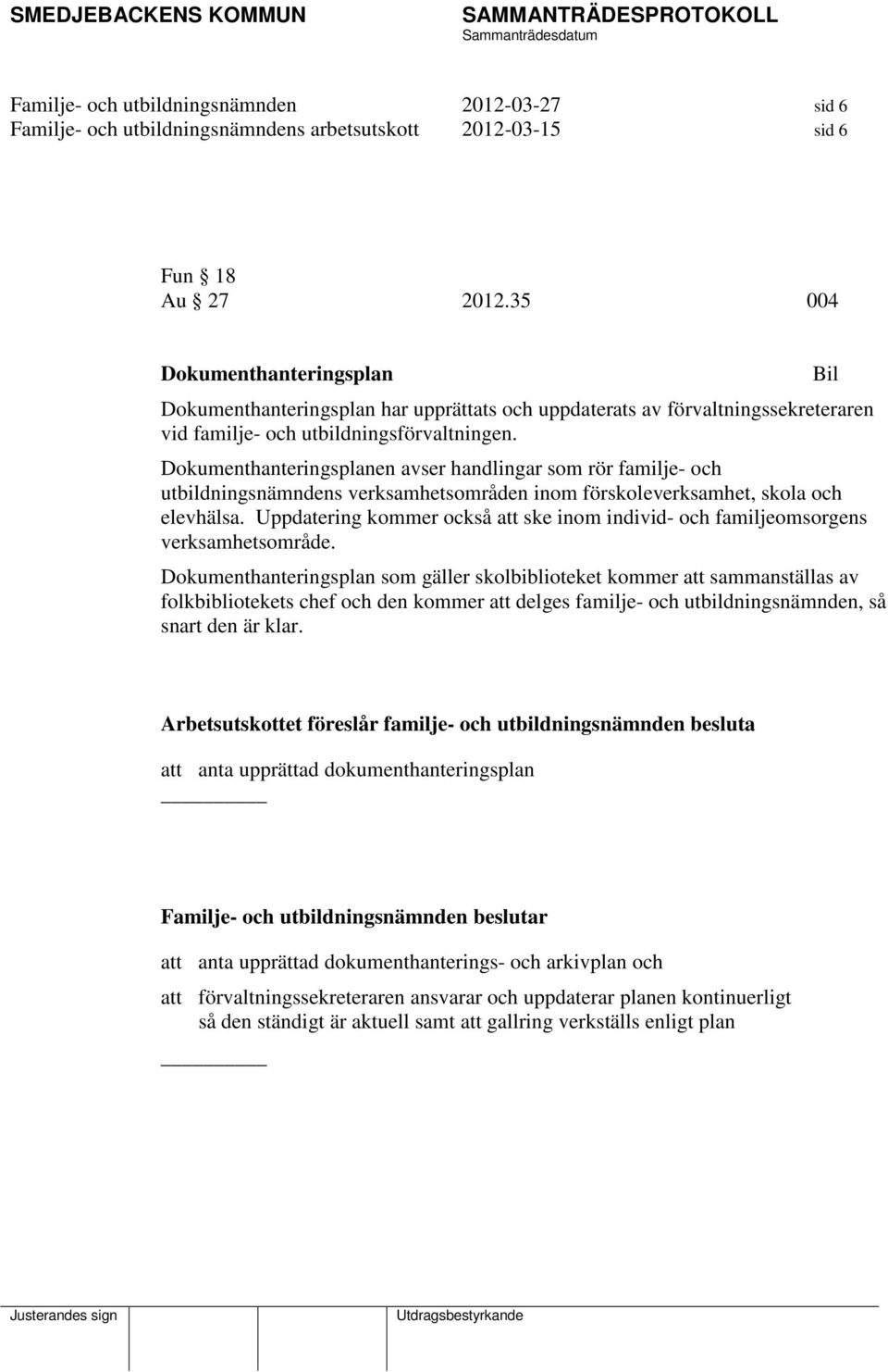 Dokumenthanteringsplanen avser handlingar som rör familje- och utbildningsnämndens verksamhetsområden inom förskoleverksamhet, skola och elevhälsa.