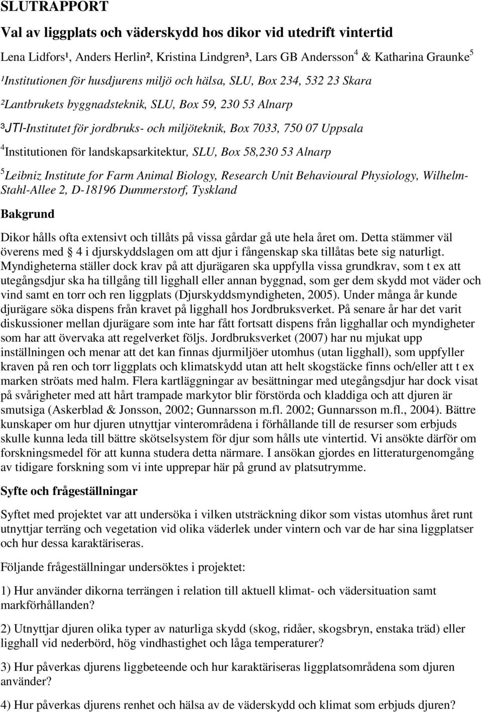 landskapsarkitektur, SLU, Box 58,230 53 Alnarp 5 Leibniz Institute for Farm Animal Biology, Research Unit Behavioural Physiology, Wilhelm- Stahl-Allee 2, D-18196 Dummerstorf, Tyskland Bakgrund Dikor