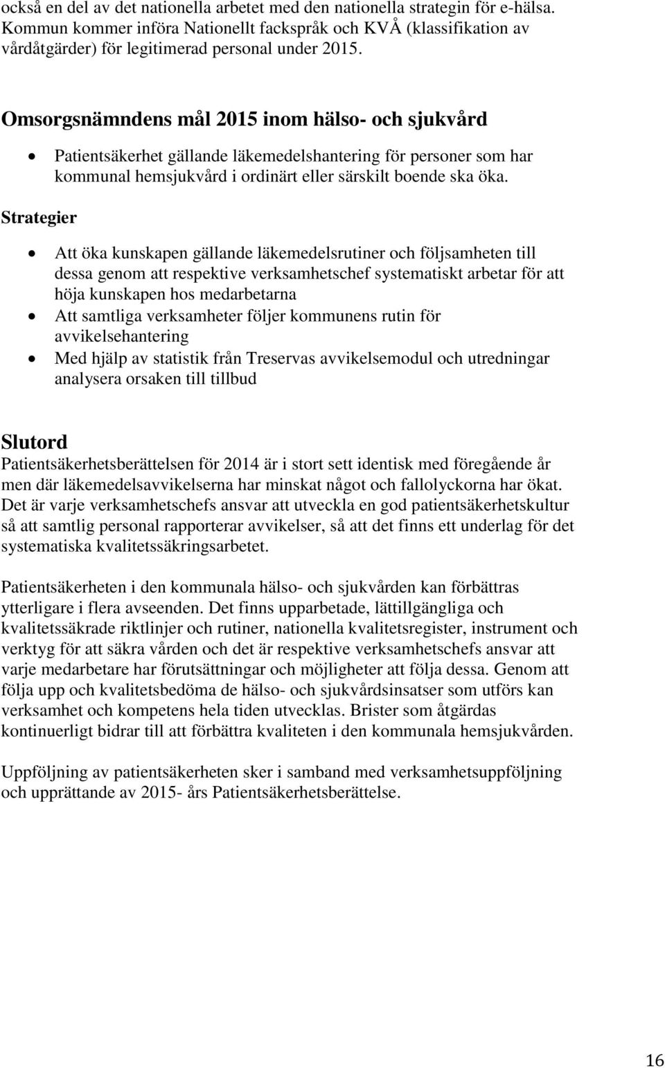 Strategier Att öka kunskapen gällande läkemedelsrutiner och följsamheten till dessa genom att respektive verksamhetschef systematiskt arbetar för att höja kunskapen hos medarbetarna Att samtliga