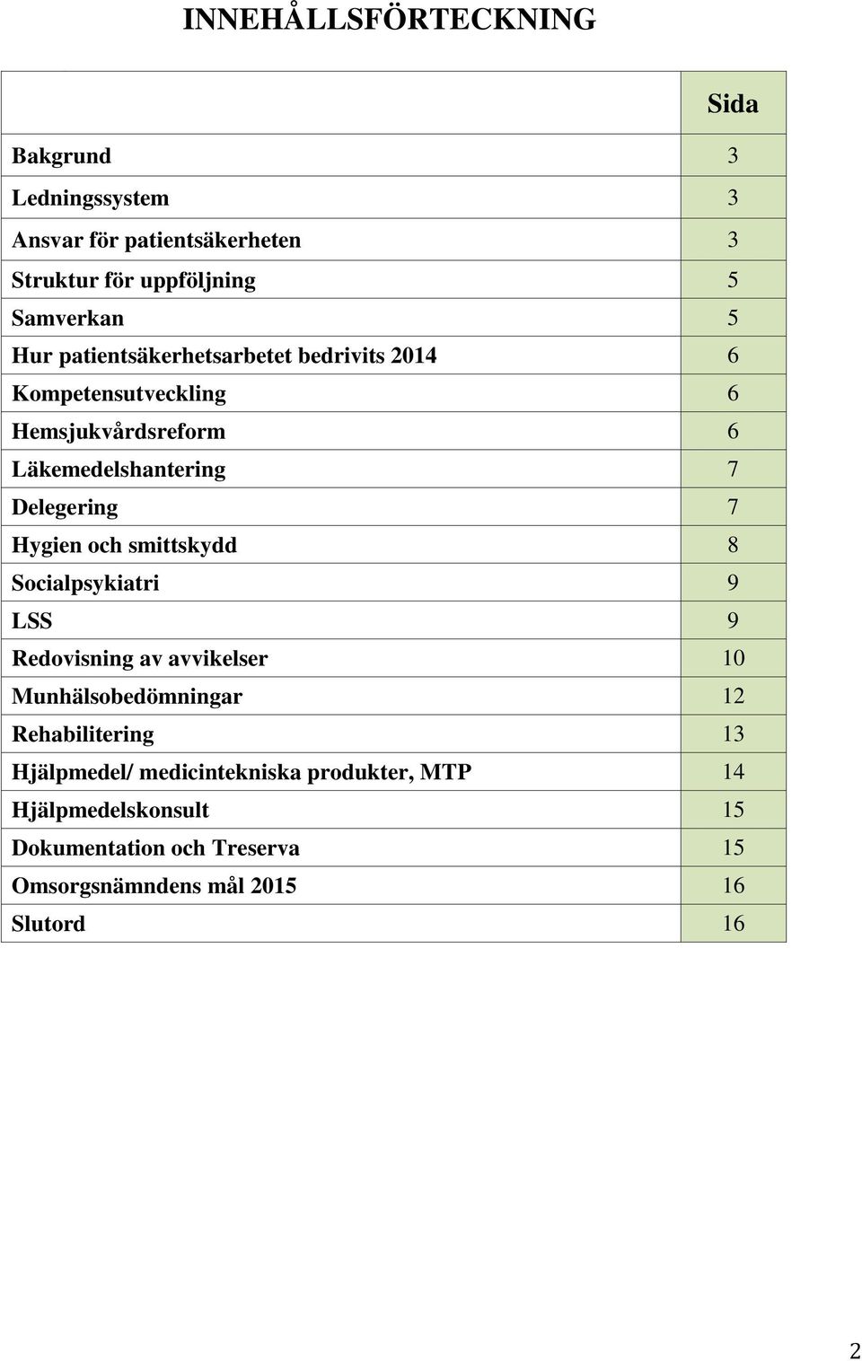 Hygien och smittskydd 8 Socialpsykiatri 9 LSS 9 Redovisning av avvikelser 10 Munhälsobedömningar 12 Rehabilitering 13