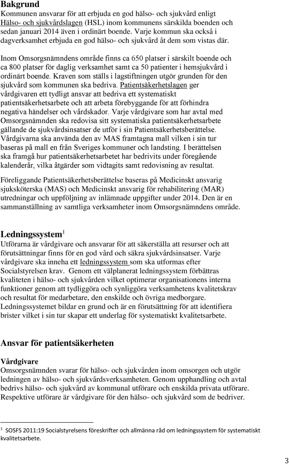 Inom Omsorgsnämndens område finns ca 650 platser i särskilt boende och ca 800 platser för daglig verksamhet samt ca 50 patienter i hemsjukvård i ordinärt boende.