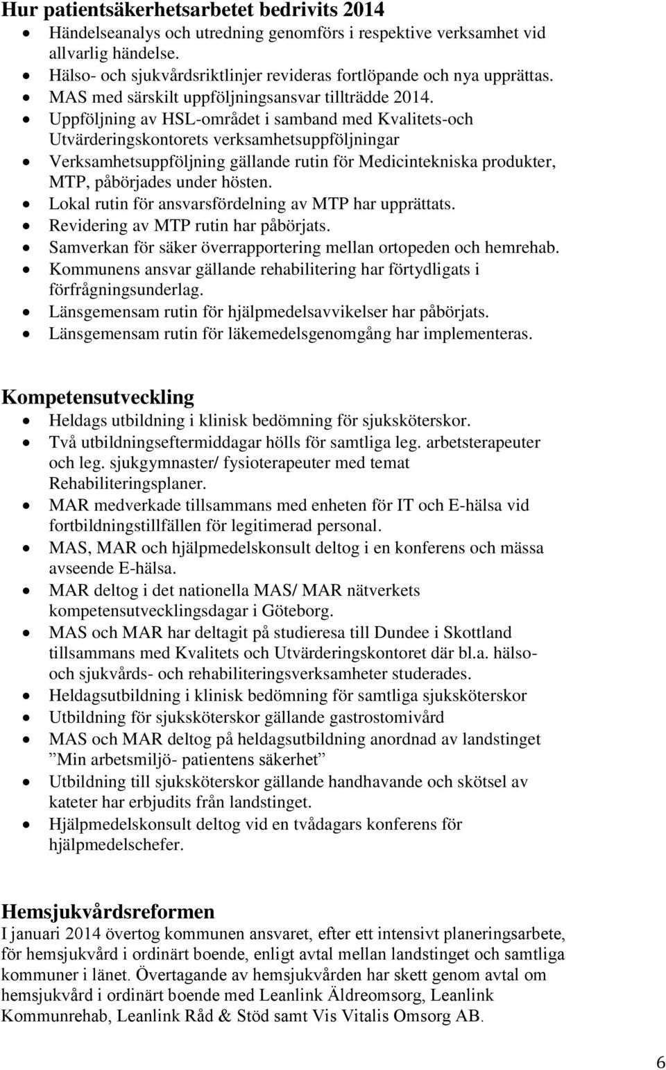 Uppföljning av HSL-området i samband med Kvalitets-och Utvärderingskontorets verksamhetsuppföljningar Verksamhetsuppföljning gällande rutin för Medicintekniska produkter, MTP, påbörjades under hösten.