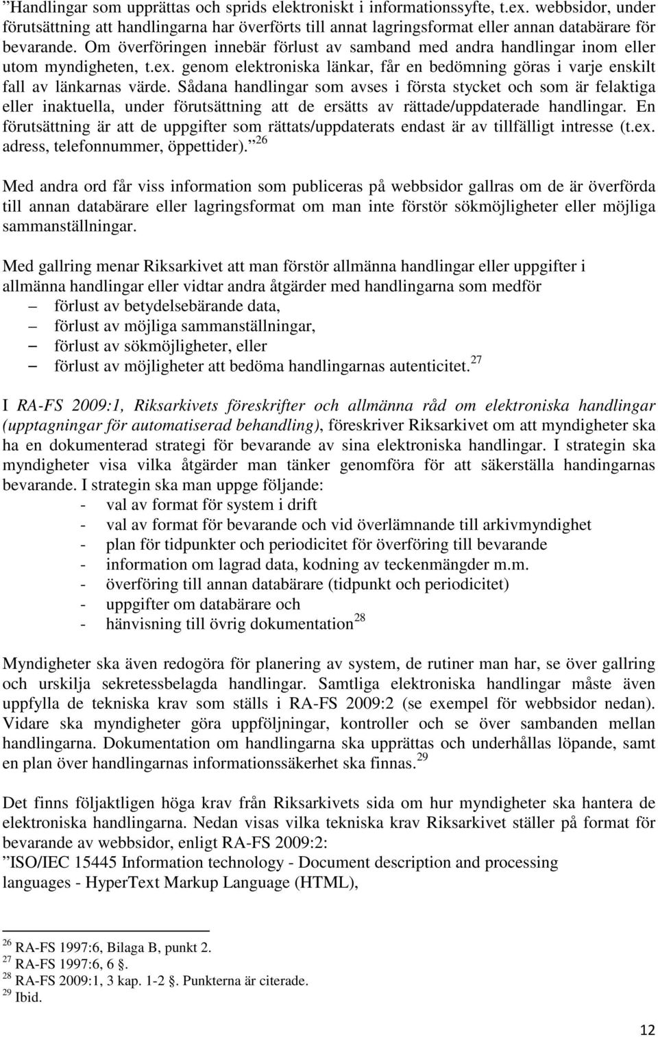 Om överföringen innebär förlust av samband med andra handlingar inom eller utom myndigheten, t.ex. genom elektroniska länkar, får en bedömning göras i varje enskilt fall av länkarnas värde.