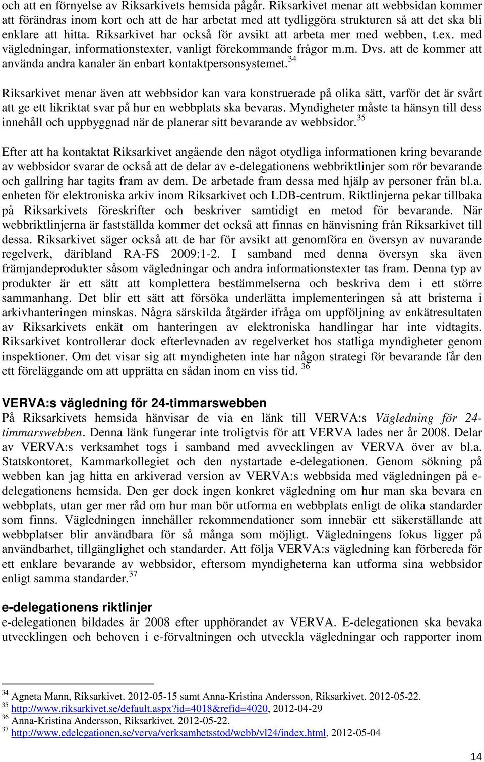 Riksarkivet har också för avsikt att arbeta mer med webben, t.ex. med vägledningar, informationstexter, vanligt förekommande frågor m.m. Dvs.