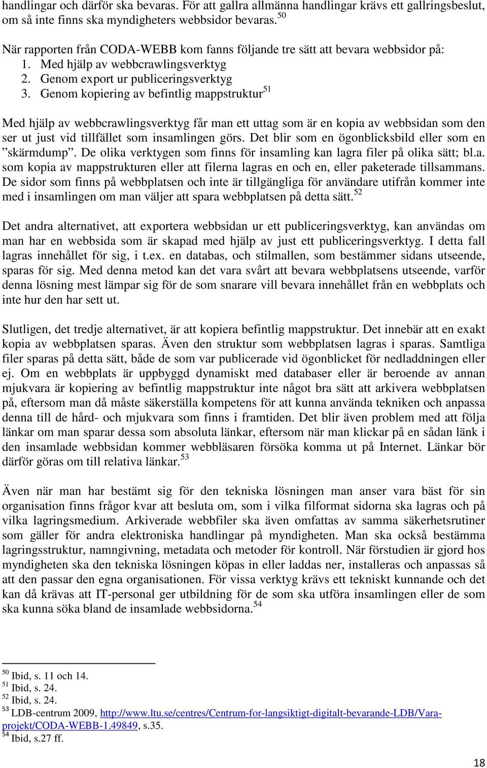 Genom kopiering av befintlig mappstruktur 51 Med hjälp av webbcrawlingsverktyg får man ett uttag som är en kopia av webbsidan som den ser ut just vid tillfället som insamlingen görs.