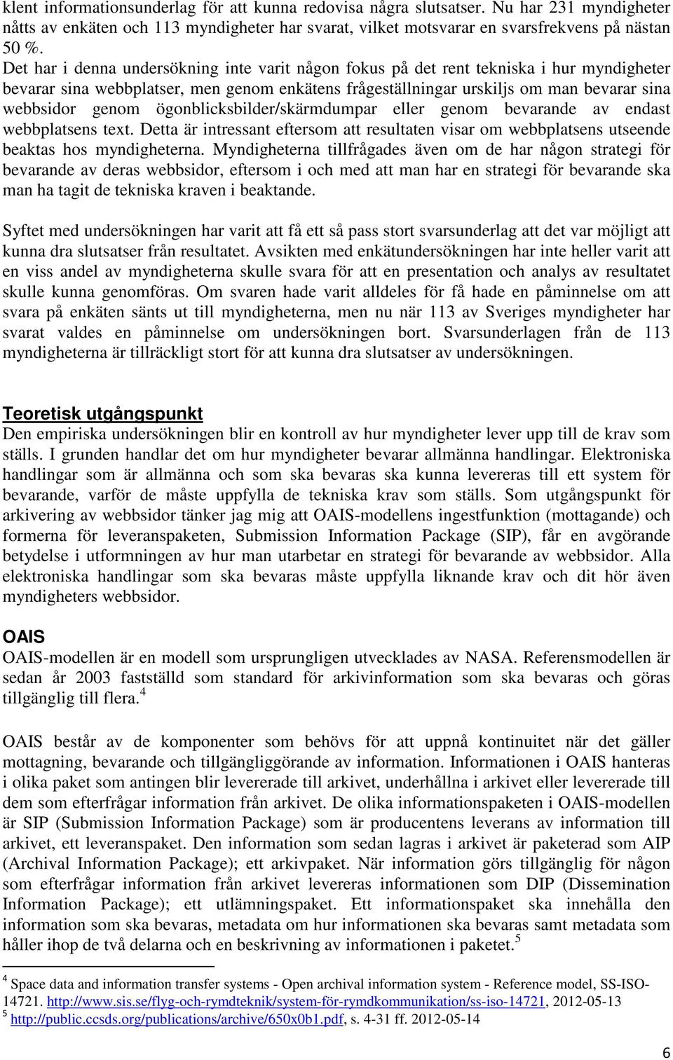 ögonblicksbilder/skärmdumpar eller genom bevarande av endast webbplatsens text. Detta är intressant eftersom att resultaten visar om webbplatsens utseende beaktas hos myndigheterna.