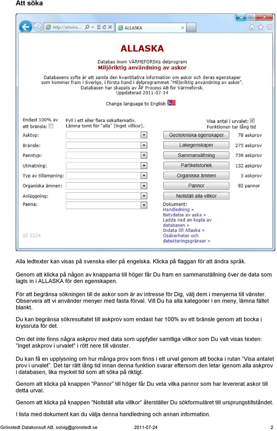 För att begränsa sökningen till de askor som är av intresse för Dig, välj dem i menyerna till vänster. Observera att vi använder menyer med fasta förval.