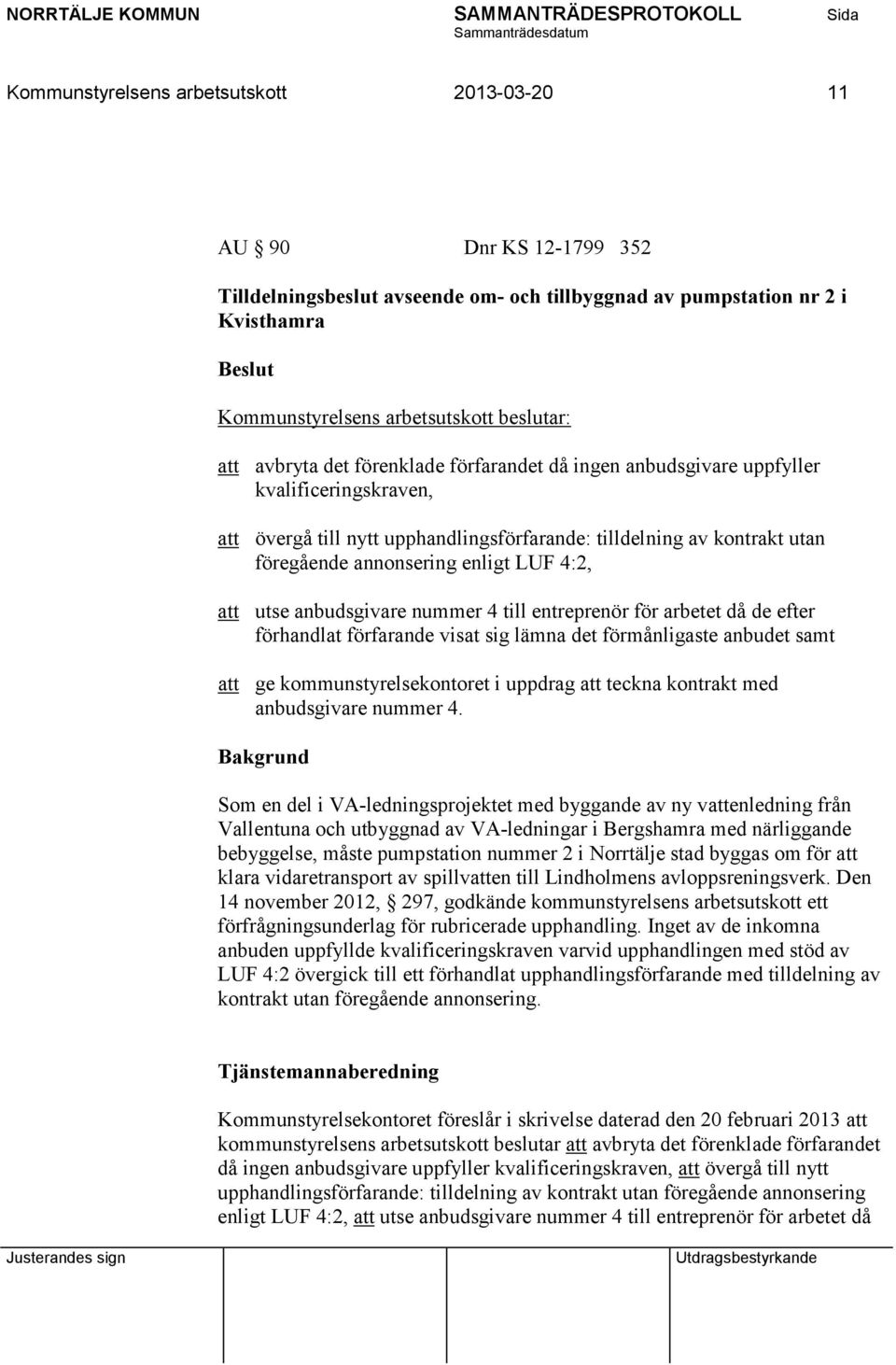 entreprenör för arbetet då de efter förhandlat förfarande visat sig lämna det förmånligaste anbudet samt att ge kommunstyrelsekontoret i uppdrag att teckna kontrakt med anbudsgivare nummer 4.