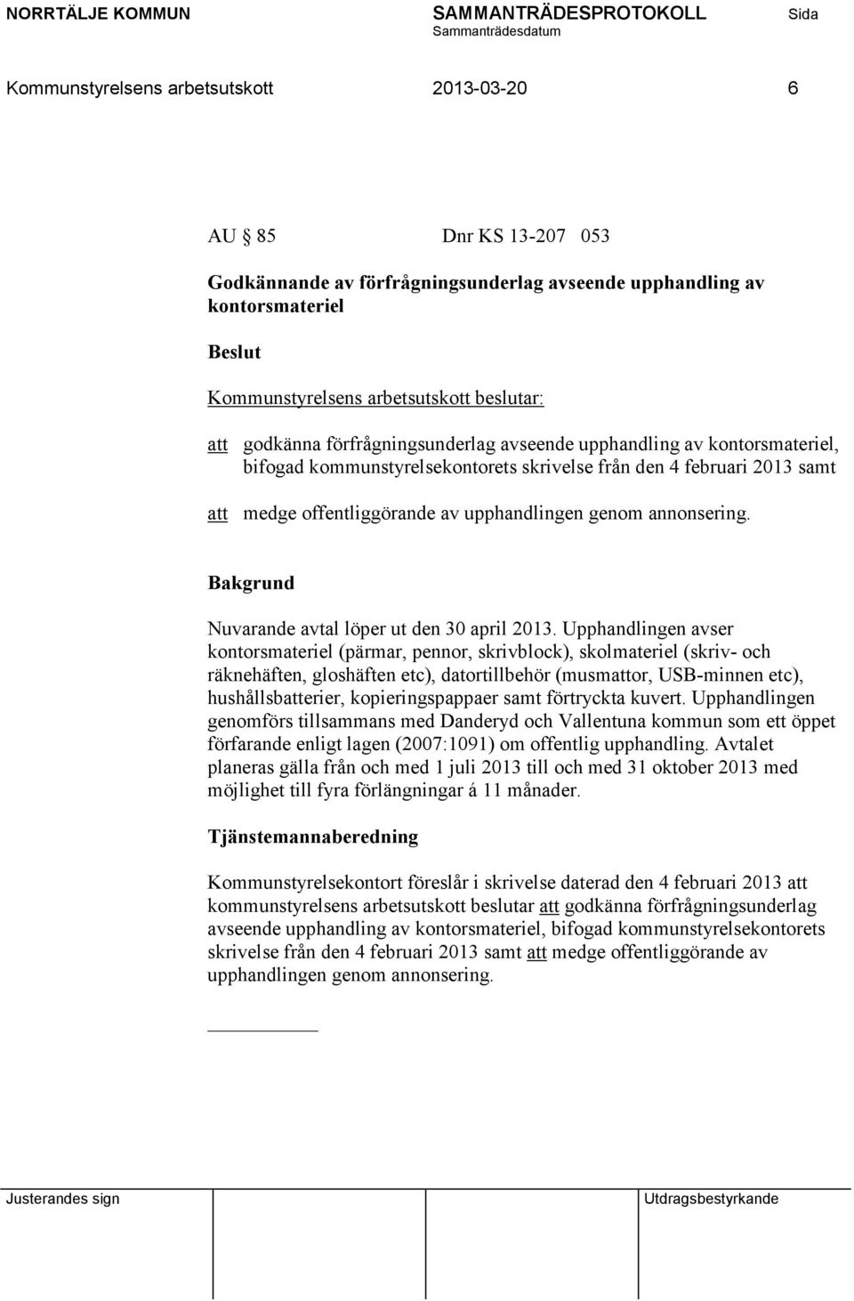 Upphandlingen avser kontorsmateriel (pärmar, pennor, skrivblock), skolmateriel (skriv- och räknehäften, gloshäften etc), datortillbehör (musmattor, USB-minnen etc), hushållsbatterier,