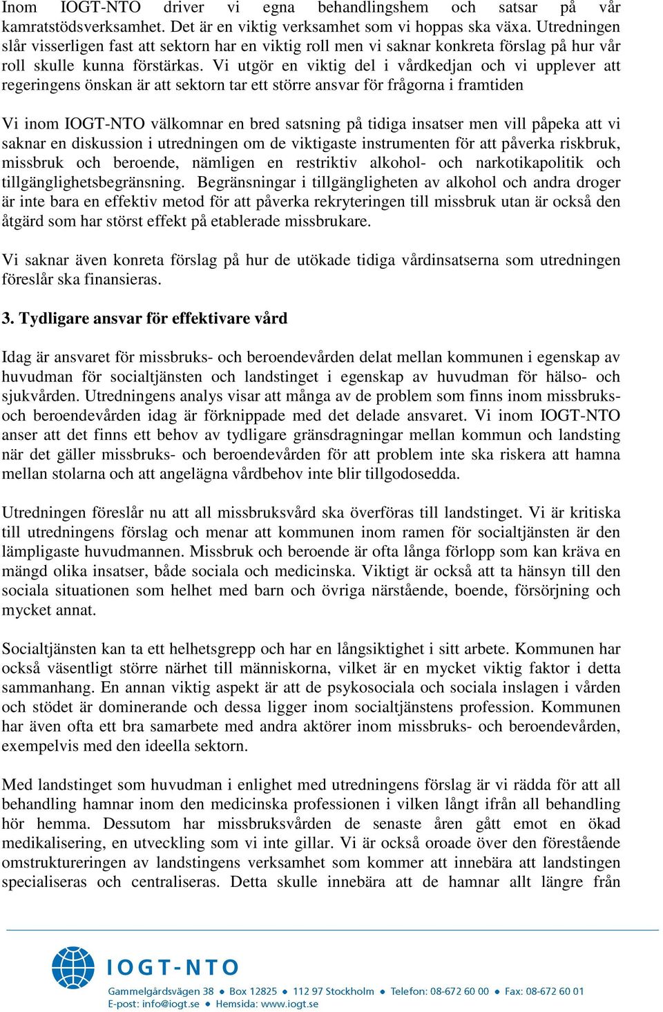 Vi utgör en viktig del i vårdkedjan och vi upplever att regeringens önskan är att sektorn tar ett större ansvar för frågorna i framtiden Vi inom IOGT-NTO välkomnar en bred satsning på tidiga insatser