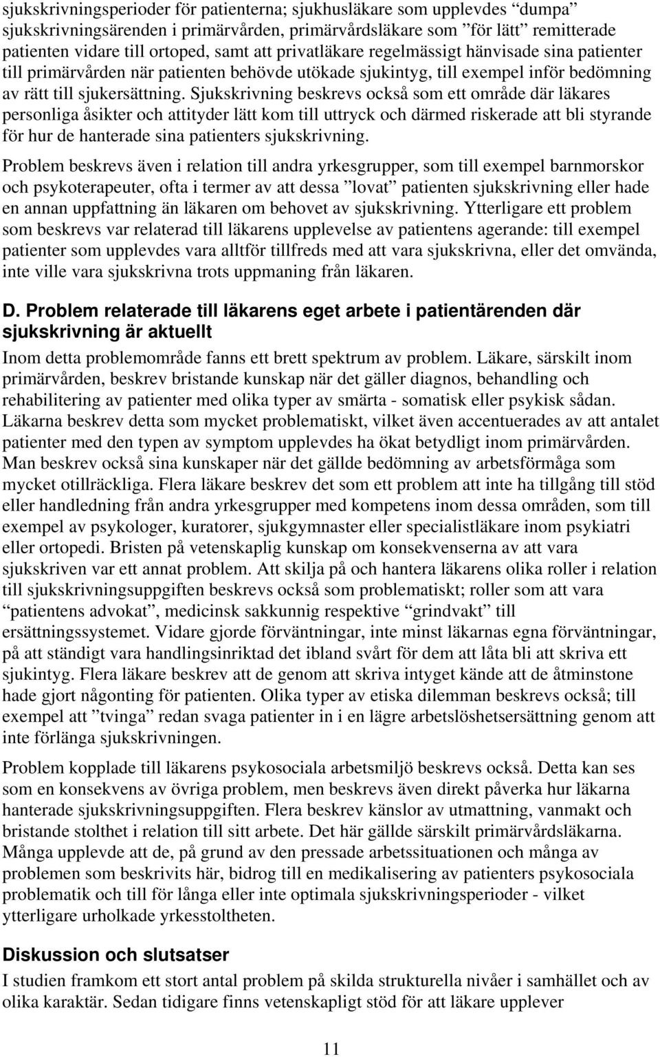 Sjukskrivning beskrevs också som ett område där läkares personliga åsikter och attityder lätt kom till uttryck och därmed riskerade att bli styrande för hur de hanterade sina patienters sjukskrivning.