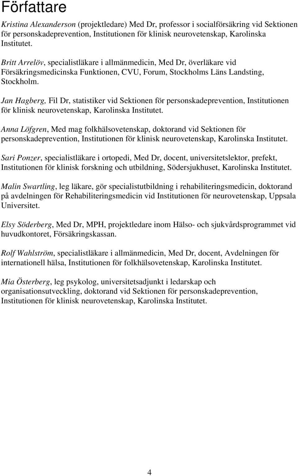 Jan Hagberg, Fil Dr, statistiker vid Sektionen för personskadeprevention, Institutionen för klinisk neurovetenskap, Karolinska Institutet.