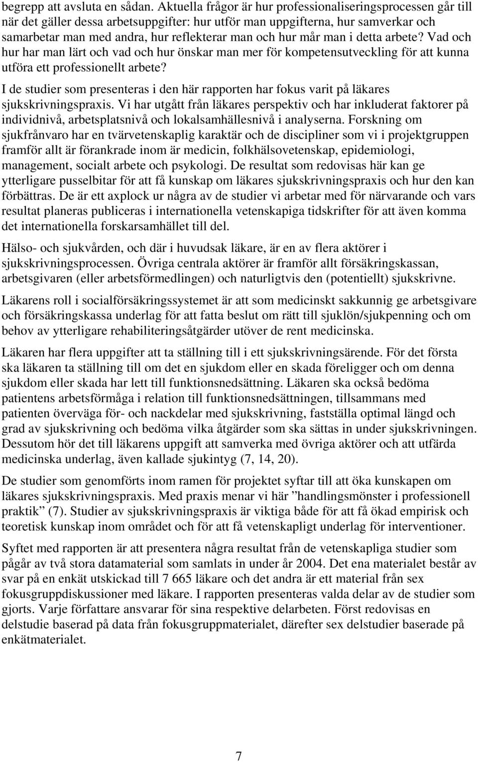 mår man i detta arbete? Vad och hur har man lärt och vad och hur önskar man mer för kompetensutveckling för att kunna utföra ett professionellt arbete?