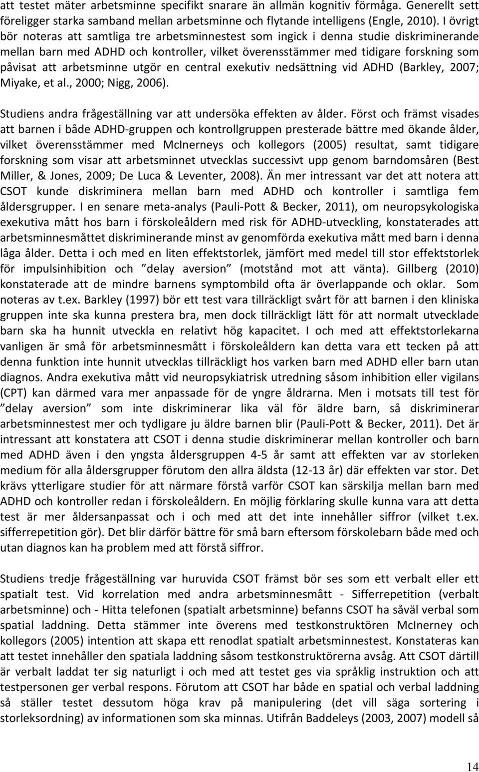 arbetsminne utgör en central exekutiv nedsättning vid ADHD (Barkley, 2007; Miyake, et al., 2000; Nigg, 2006). Studiens andra frågeställning var att undersöka effekten av ålder.