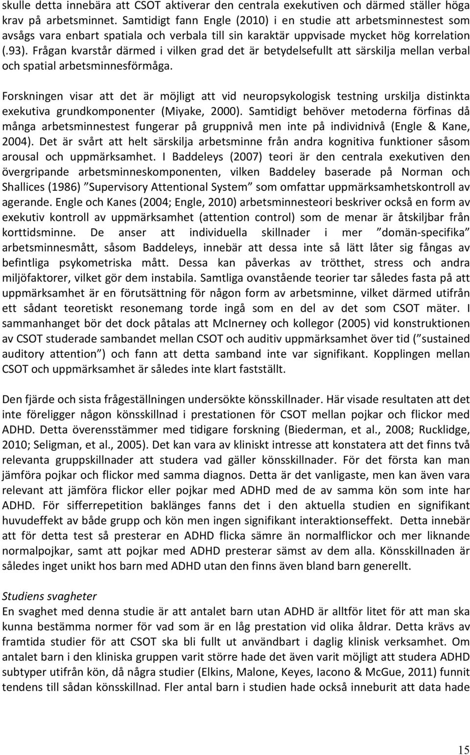 Frågan kvarstår därmed i vilken grad det är betydelsefullt att särskilja mellan verbal och spatial arbetsminnesförmåga.