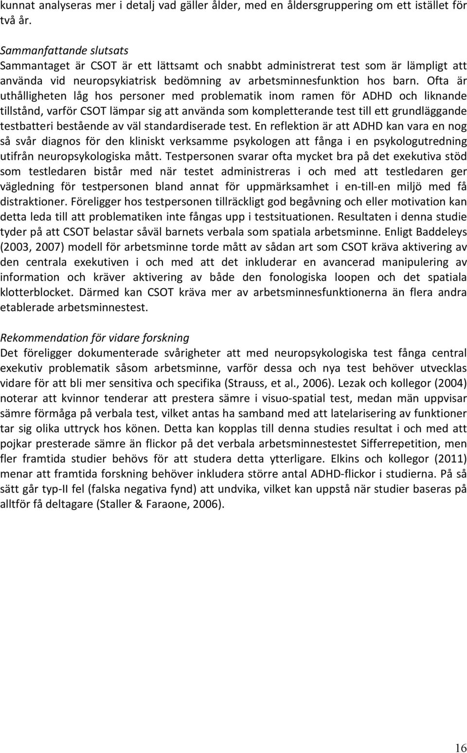 Ofta är uthålligheten låg hos personer med problematik inom ramen för ADHD och liknande tillstånd, varför CSOT lämpar sig att använda som kompletterande test till ett grundläggande testbatteri