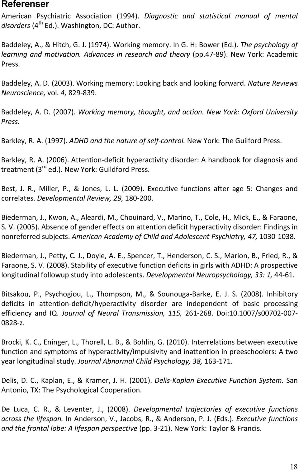 Working memory: Looking back and looking forward. Nature Reviews Neuroscience, vol. 4, 829-839. Baddeley, A. D. (2007). Working memory, thought, and action. New York: Oxford University Press.