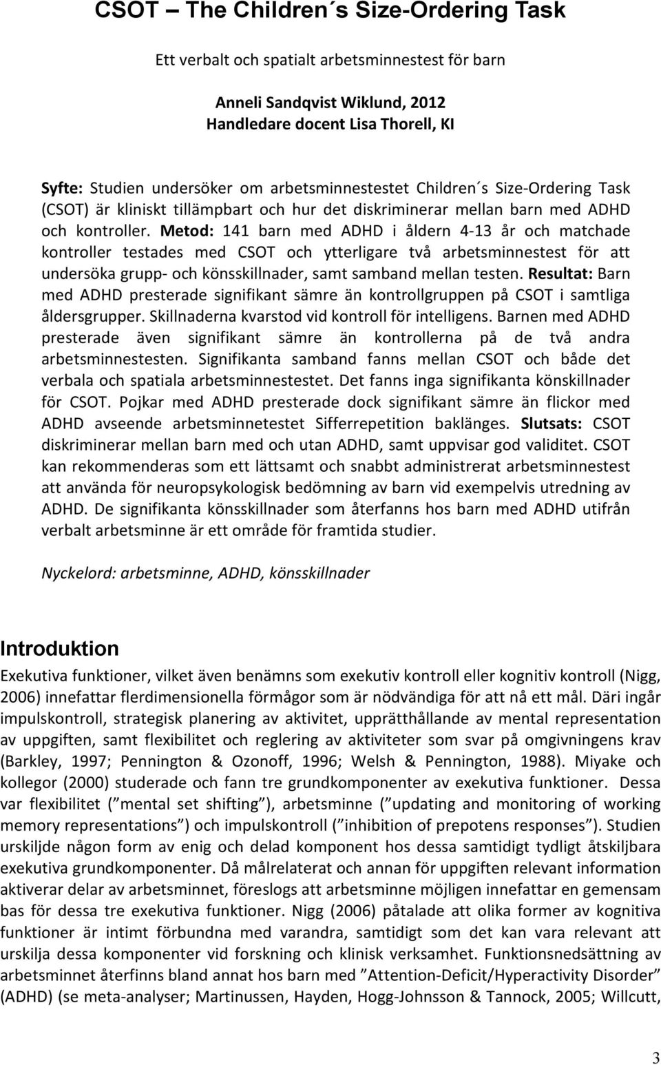 Metod: 141 barn med ADHD i åldern 4-13 år och matchade kontroller testades med CSOT och ytterligare två arbetsminnestest för att undersöka grupp- och könsskillnader, samt samband mellan testen.