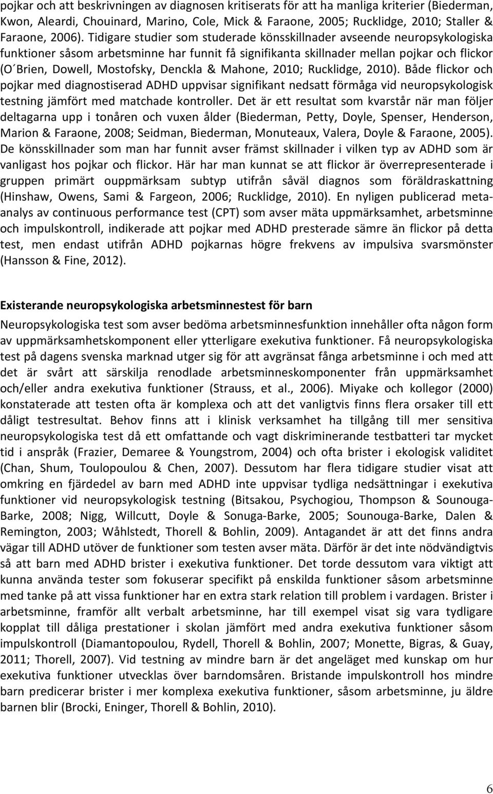 Denckla & Mahone, 2010; Rucklidge, 2010). Både flickor och pojkar med diagnostiserad ADHD uppvisar signifikant nedsatt förmåga vid neuropsykologisk testning jämfört med matchade kontroller.