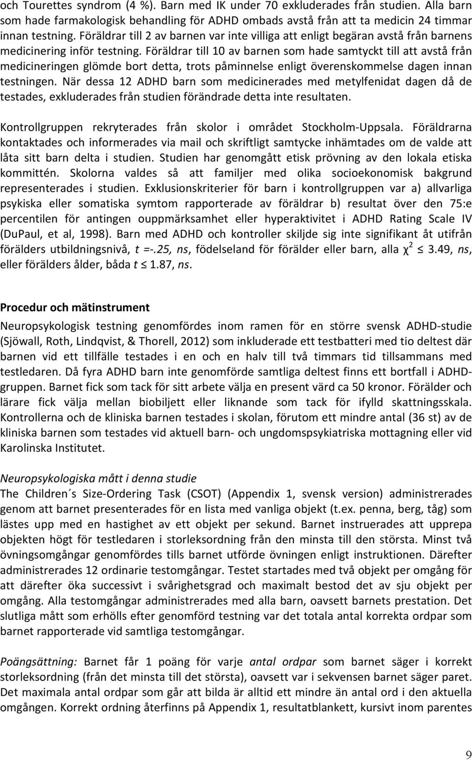 Föräldrar till 10 av barnen som hade samtyckt till att avstå från medicineringen glömde bort detta, trots påminnelse enligt överenskommelse dagen innan testningen.