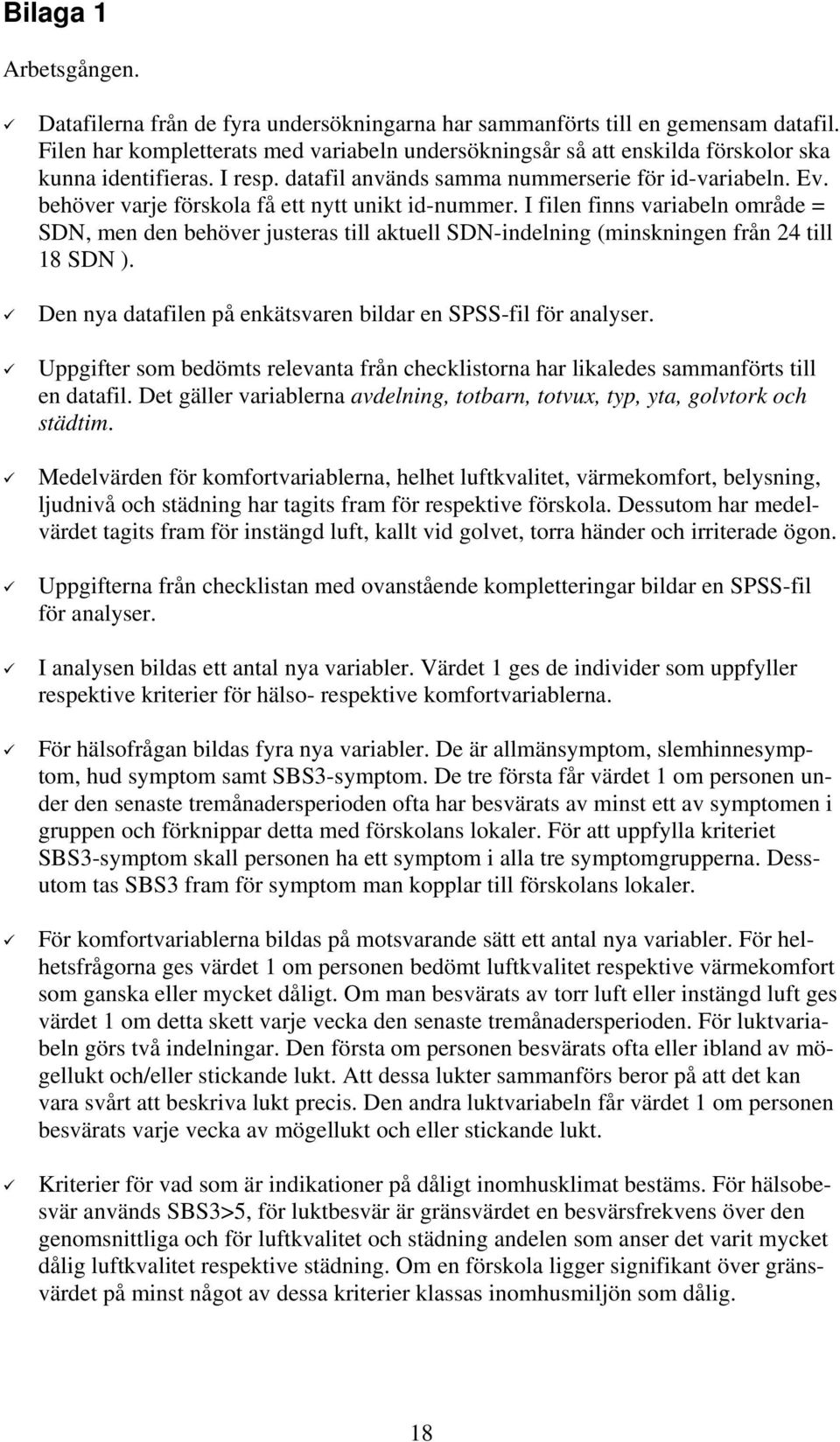 behöver varje förskola få ett nytt unikt id-nummer. I filen finns variabeln område = SDN, men den behöver justeras till aktuell SDN-indelning (minskningen från 24 till 18 SDN ).