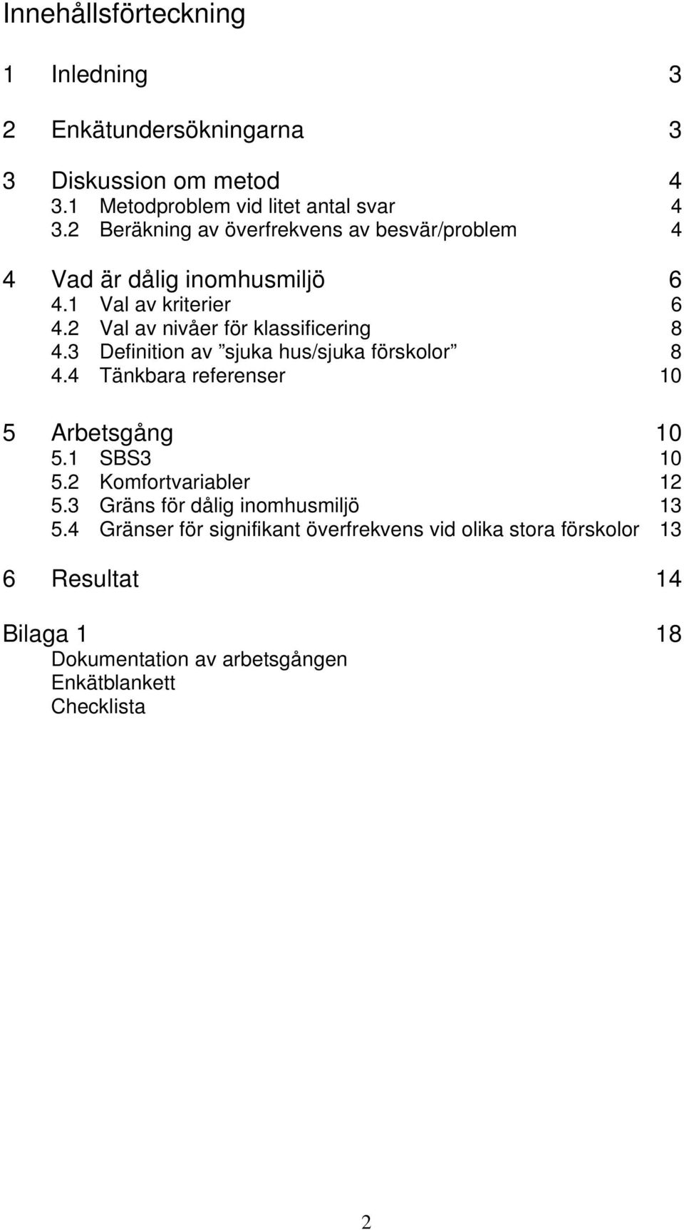 3 Definition av sjuka hus/sjuka förskolor 8 4.4 Tänkbara referenser 10 5 Arbetsgång 10 5.1 SBS3 10 5.2 Komfortvariabler 12 5.