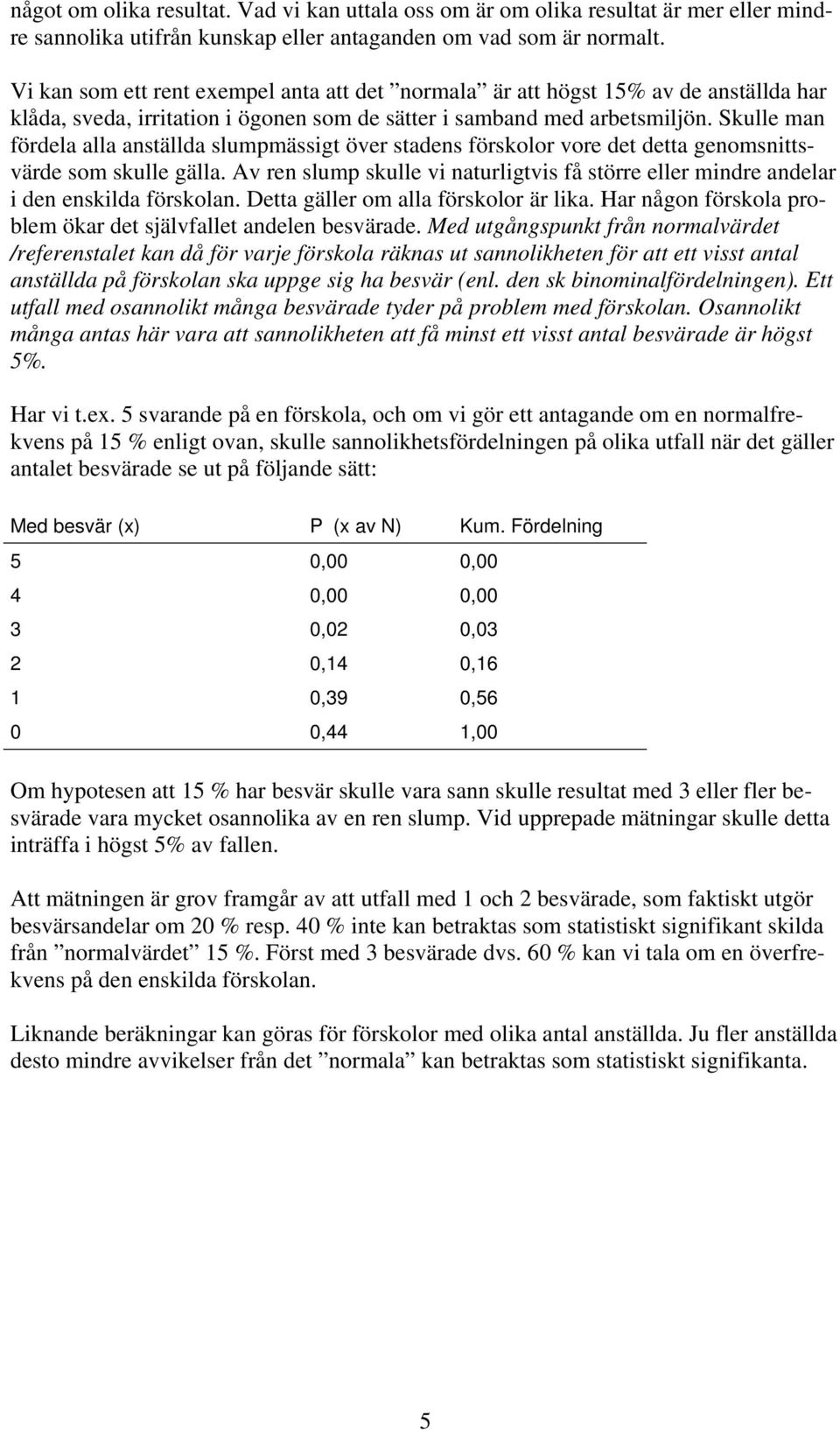 Skulle man fördela alla anställda slumpmässigt över stadens förskolor vore det detta genomsnittsvärde som skulle gälla.