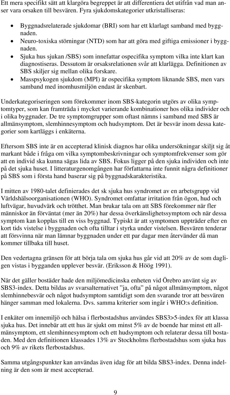 Neuro-toxiska störningar (NTD) som har att göra med giftiga emissioner i byggnaden. Sjuka hus sjukan /SBS) som innefattar ospecifika symptom vilka inte klart kan diagnostiseras.