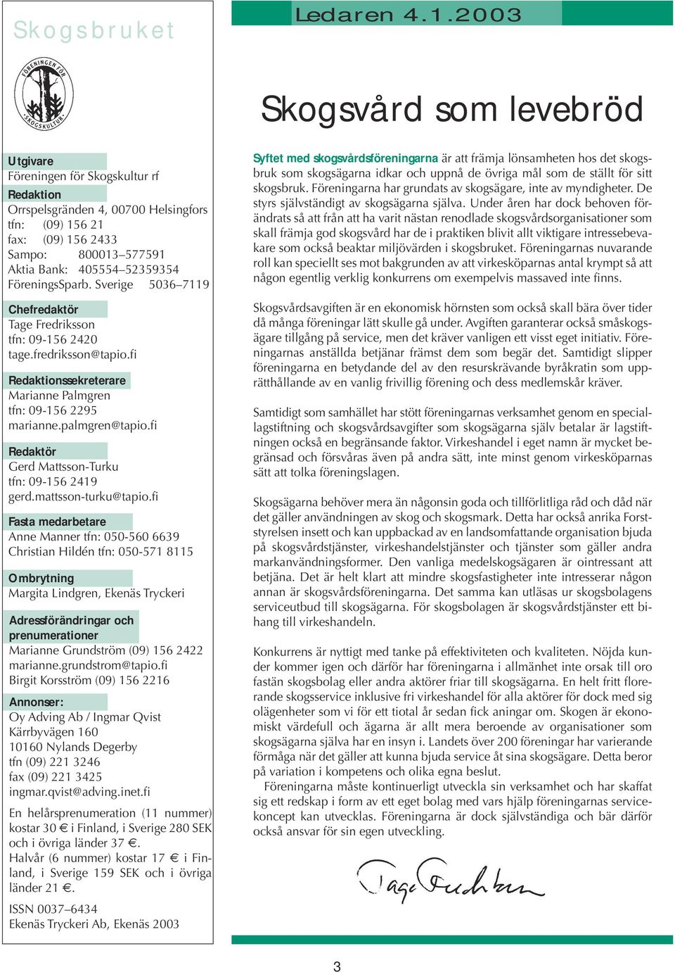 FöreningsSparb. Sverige 5036 7119 Chefredaktör Tage Fredriksson tfn: 09-156 2420 tage.fredriksson@tapio.fi Redaktionssekreterare Marianne Palmgren tfn: 09-156 2295 marianne.palmgren@tapio.