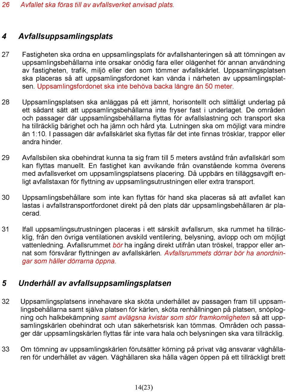 av fastigheten, trafik, miljö eller den som tömmer avfallskärlet. Uppsamlingsplatsen ska placeras så att uppsamlingsfordonet kan vända i närheten av uppsamlingsplatsen.