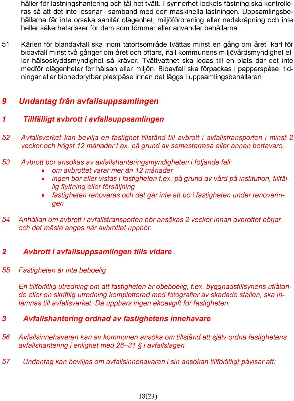 51 Kärlen för blandavfall ska inom tätortsområde tvättas minst en gång om året, kärl för bioavfall minst två gånger om året och oftare, ifall kommunens miljövårdsmyndighet eller hälsoskyddsmyndighet